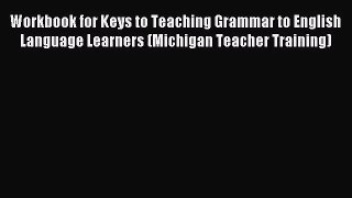 [PDF Download] Workbook for Keys to Teaching Grammar to English Language Learners (Michigan