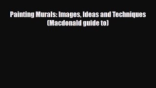 [PDF Download] Painting Murals: Images Ideas and Techniques (Macdonald guide to) [PDF] Full