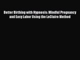 [PDF Download] Better Birthing with Hypnosis: Mindful Pregnancy and Easy Labor Using the LeClaire