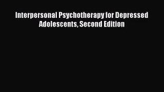 [PDF Download] Interpersonal Psychotherapy for Depressed Adolescents Second Edition [PDF] Full