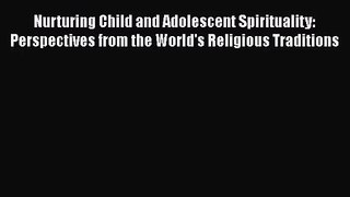 [PDF Download] Nurturing Child and Adolescent Spirituality: Perspectives from the World's Religious