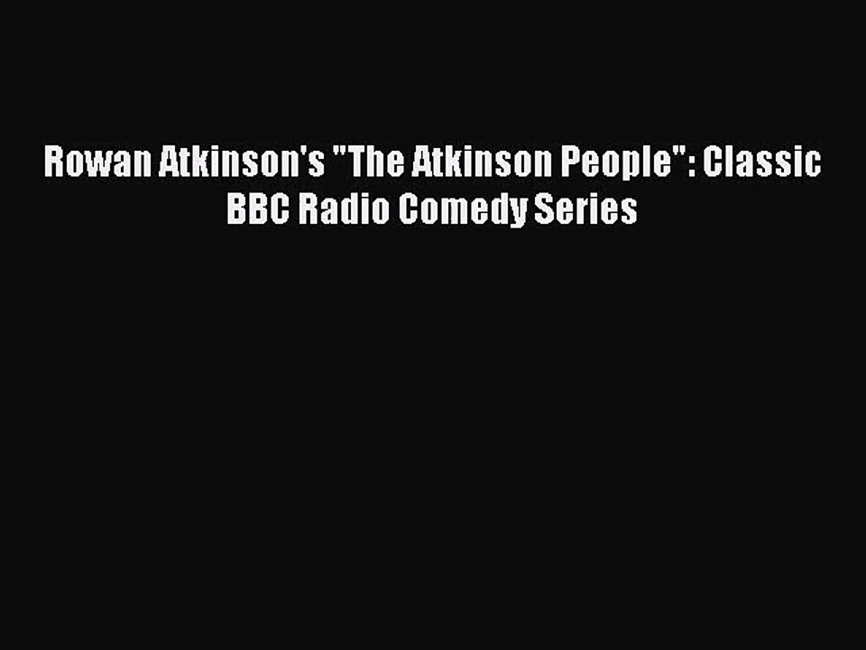 [PDF Download] Rowan Atkinson's The Atkinson People: Classic BBC Radio Comedy Series [PDF]