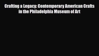 [PDF Download] Crafting a Legacy: Contemporary American Crafts in the Philadelphia Museum of