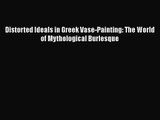 [PDF Download] Distorted Ideals in Greek Vase-Painting: The World of Mythological Burlesque