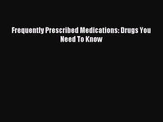 [PDF Download] Frequently Prescribed Medications: Drugs You Need To Know [Read] Online