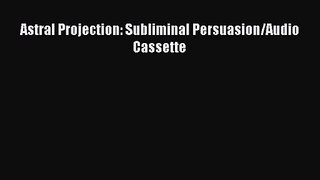 [PDF Download] Astral Projection: Subliminal Persuasion/Audio Cassette [Read] Full Ebook
