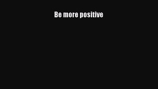 [PDF Download] Be more positive [PDF] Online