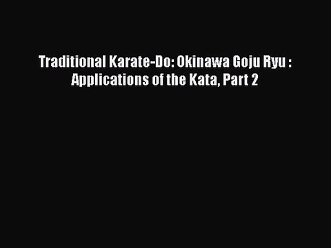 [PDF Download] Traditional Karate-Do: Okinawa Goju Ryu : Applications of the Kata Part 2 [PDF]