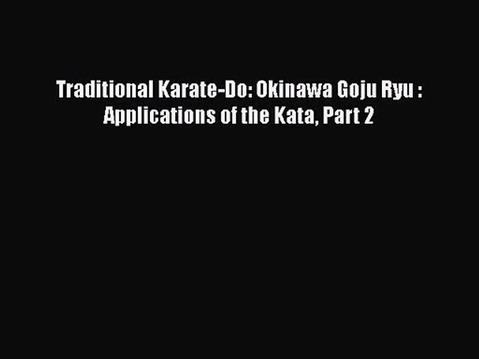 [PDF Download] Traditional Karate-Do: Okinawa Goju Ryu : Applications of the Kata Part 2 [PDF]