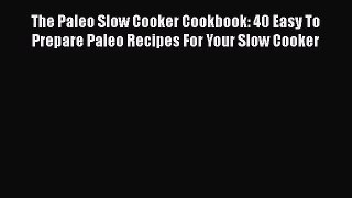 [PDF Download] The Paleo Slow Cooker Cookbook: 40 Easy To Prepare Paleo Recipes For Your Slow
