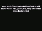 Download Super Seeds: The Complete Guide to Cooking with Power-Packed Chia Quinoa Flax Hemp