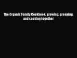Download The Organic Family Cookbook: growing greening and cooking together Ebook Free