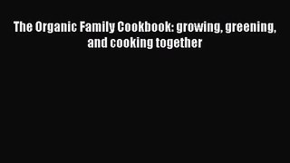 Download The Organic Family Cookbook: growing greening and cooking together Ebook Free