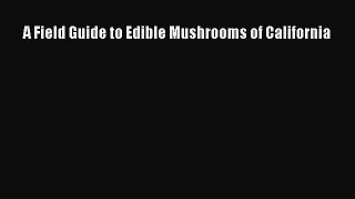 Read A Field Guide to Edible Mushrooms of California Ebook Free