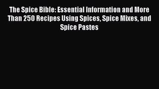 Download The Spice Bible: Essential Information and More Than 250 Recipes Using Spices Spice