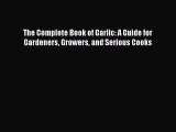 Read The Complete Book of Garlic: A Guide for Gardeners Growers and Serious Cooks Ebook Online