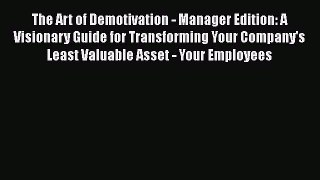 [PDF Download] The Art of Demotivation - Manager Edition: A Visionary Guide for Transforming
