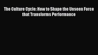 [PDF Download] The Culture Cycle: How to Shape the Unseen Force that Transforms Performance