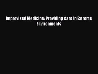 [PDF Download] Improvised Medicine: Providing Care in Extreme Environments [PDF] Online