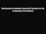 [PDF Download] Developing Occupation-Centered Programs for the Community (2nd Edition) [Read]