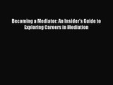 [PDF Download] Becoming a Mediator: An Insider's Guide to Exploring Careers in Mediation [Download]