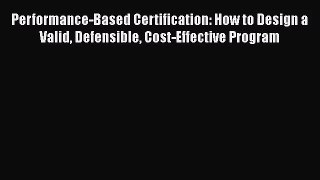 [PDF Download] Performance-Based Certification: How to Design a Valid Defensible Cost-Effective