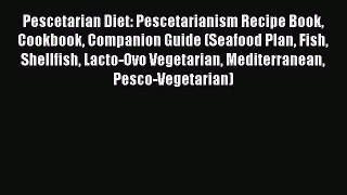 Read Pescetarian Diet: Pescetarianism Recipe Book Cookbook Companion Guide (Seafood Plan Fish