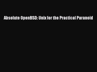 [PDF Download] Absolute OpenBSD: Unix for the Practical Paranoid [Read] Full Ebook