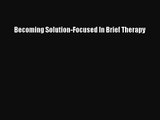 [PDF Download] Becoming Solution-Focused In Brief Therapy [PDF] Online