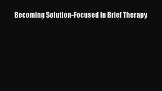 [PDF Download] Becoming Solution-Focused In Brief Therapy [PDF] Online