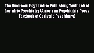 [PDF Download] The American Psychiatric Publishing Textbook of Geriatric Psychiatry (American