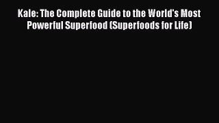 Download Kale: The Complete Guide to the World's Most Powerful Superfood (Superfoods for Life)