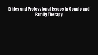 [PDF Download] Ethics and Professional Issues in Couple and Family Therapy [Download] Full