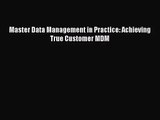 [PDF Download] Master Data Management in Practice: Achieving True Customer MDM [Download] Full