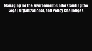 [PDF Download] Managing for the Environment: Understanding the Legal Organizational and Policy