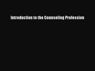 [PDF Download] Introduction to the Counseling Profession [Read] Full Ebook