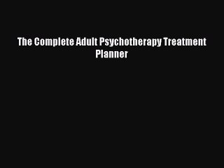 [PDF Download] The Complete Adult Psychotherapy Treatment Planner [Download] Online