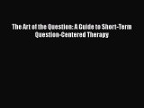 [PDF Download] The Art of the Question: A Guide to Short-Term Question-Centered Therapy [PDF]