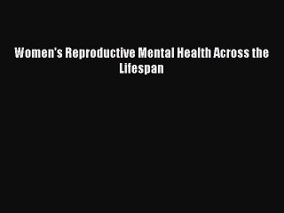 [PDF Download] Women's Reproductive Mental Health Across the Lifespan [Read] Online