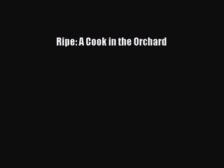 Read Ripe: A Cook in the Orchard Ebook Free