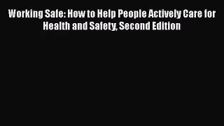 [PDF Download] Working Safe: How to Help People Actively Care for Health and Safety Second