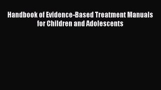 [PDF Download] Handbook of Evidence-Based Treatment Manuals for Children and Adolescents [PDF]