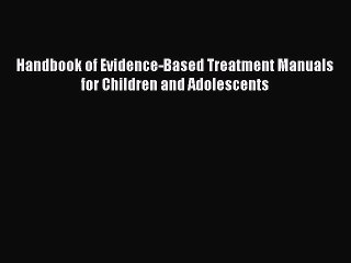 [PDF Download] Handbook of Evidence-Based Treatment Manuals for Children and Adolescents [PDF]