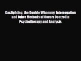 [PDF Download] Gaslighting the Double Whammy Interrogation and Other Methods of Covert Control