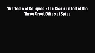 Download The Taste of Conquest: The Rise and Fall of the Three Great Cities of Spice Ebook