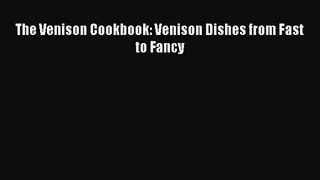 Read The Venison Cookbook: Venison Dishes from Fast to Fancy PDF Online