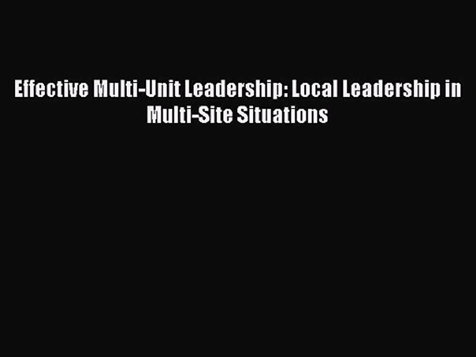 [PDF Download] Effective Multi-Unit Leadership: Local Leadership in Multi-Site Situations [PDF]