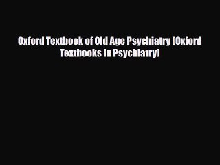 [PDF Download] Oxford Textbook of Old Age Psychiatry (Oxford Textbooks in Psychiatry) [Read]