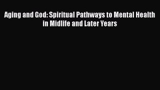 [PDF Download] Aging and God: Spiritual Pathways to Mental Health in Midlife and Later Years