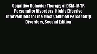[PDF Download] Cognitive Behavior Therapy of DSM-IV-TR Personality Disorders: Highly Effective